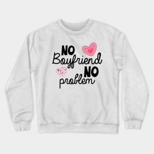 No Boyfriend No Problem Valentine day Crewneck Sweatshirt